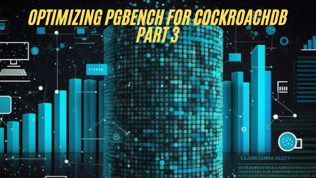 Optimizing pgbench for cockroachdb part 3 with Advanced Techniques best guide