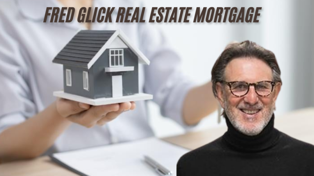 Understanding fred glick real estate mortgage strategies Impact on Real Estate the best guide 2024