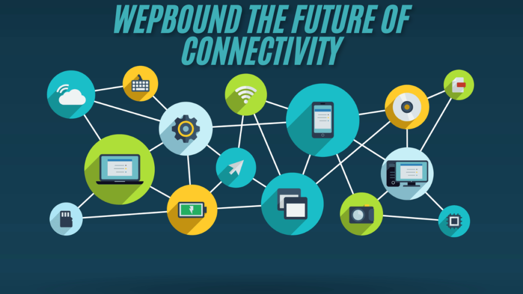 Exploring the Concept of Wepbound the Future of Connectivity in technology best guide 2024