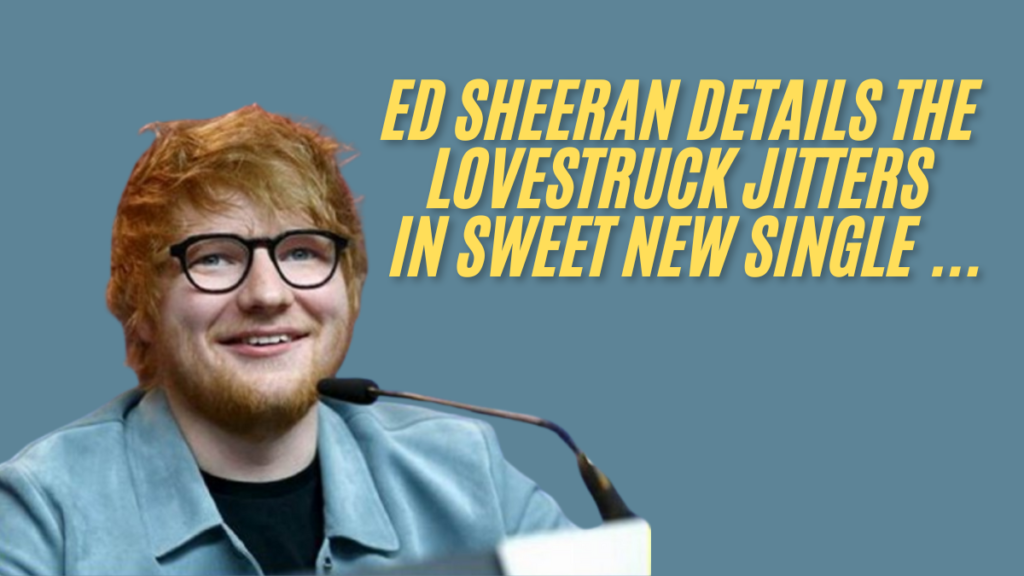 Ed sheeran details the lovestruck jitters in sweet new single, 'Shivers,' latest guide 2024