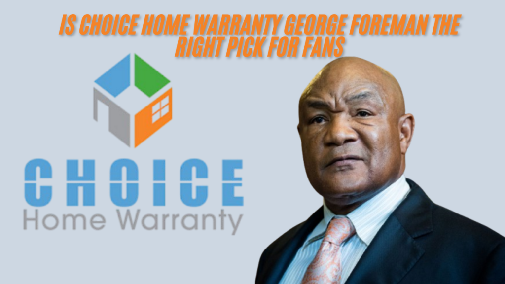 Is Choice Home Warranty George Foreman the Right Pick for Fans? latest guide 2025