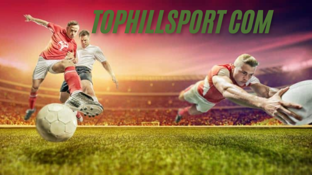 Exploring Tophillsport.com The Best Destination for Sports Enthusiasts in 2025