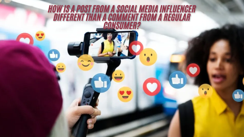 How is a post from a social media influencer different than a comment from a regular consumer? best guide 2025