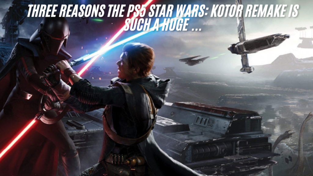 Three Reasons the PS5 Star Wars: KOTOR Remake Is Such a Huge Deal