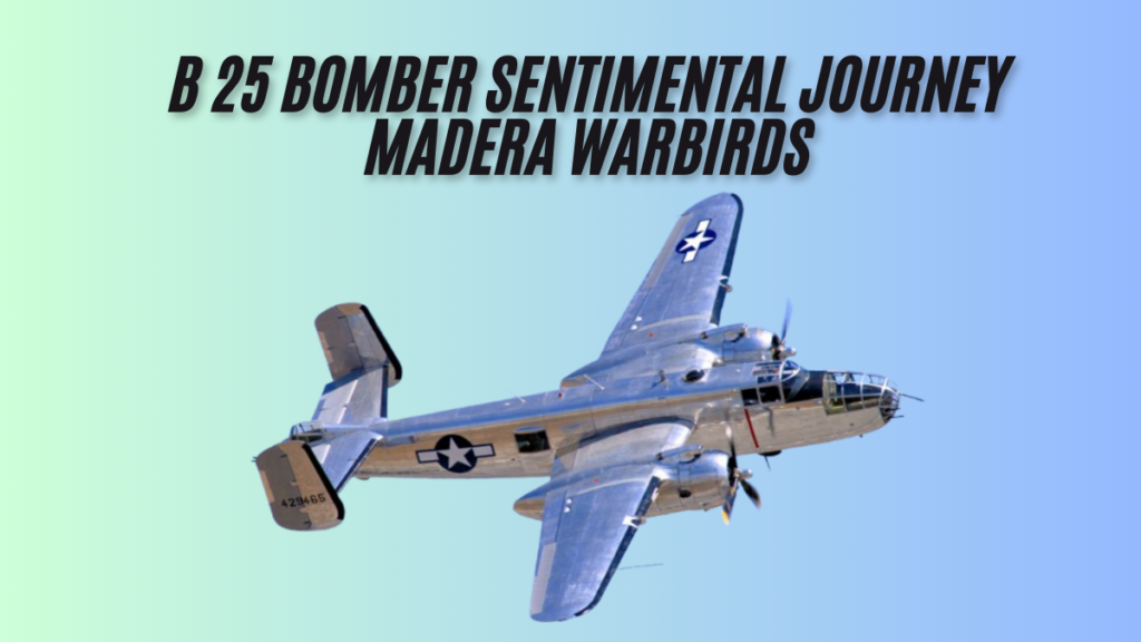 B 25 bomber sentimental journey madera warbirds a history made best guide 2025