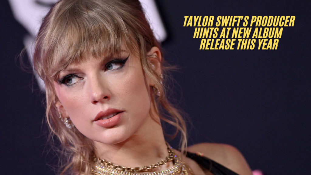 Taylor swift's producer hints at new album release this year: Fans Are Buzzing! in 2025